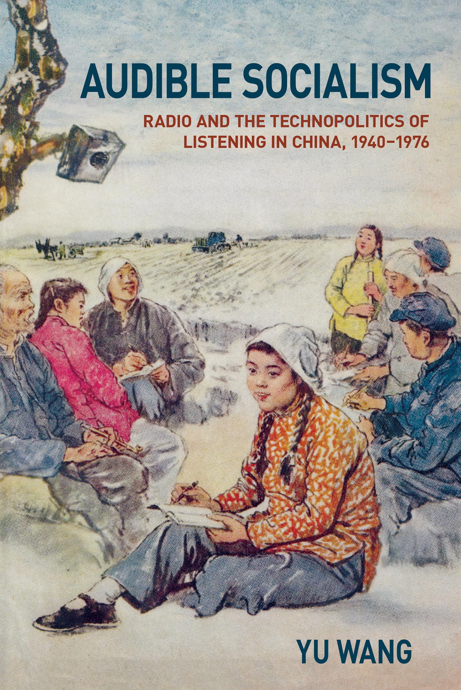 Audible Socialism: Radio and the Technopolitics of Listening in China, 1940–1976