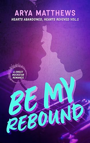 Be My Rebound: A Sweet Rockstar Romance (Hearts Abandoned, Hearts Revived Book 1)