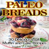 Paleo Breads 30 Delicious Loaf, Muffin and Cake Recipes