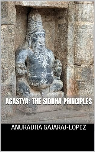 Agastya: The Siddha Principles (Agasthiyar Vazhipaadu Series)