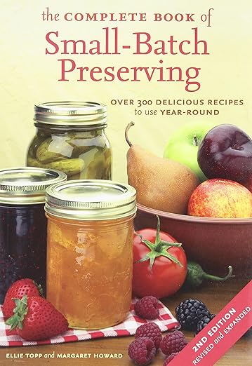 The Complete Book of Small-Batch Preserving: Over 300 Recipes to Use Year-Round