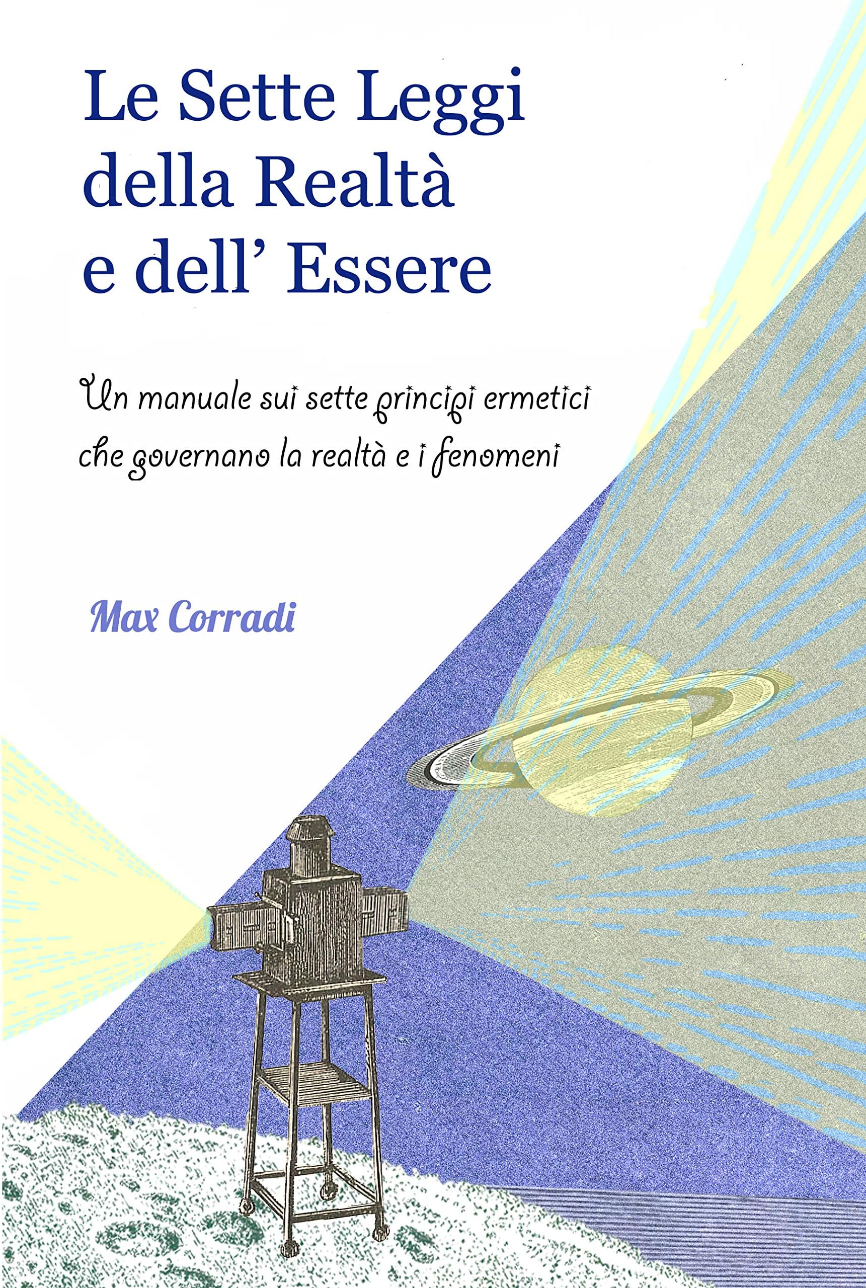 Le Sette Leggi della Realtà e dell’Essere: Un manuale sui sette principi ermetici che governano la realtà e i fenomeni (Ermetismo e Ontologia) (Italian Edition)