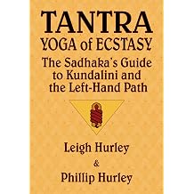Tantra, Yoga of Ecstasy The Sadhakas Guide to Kundalini and the Left-Hand Path