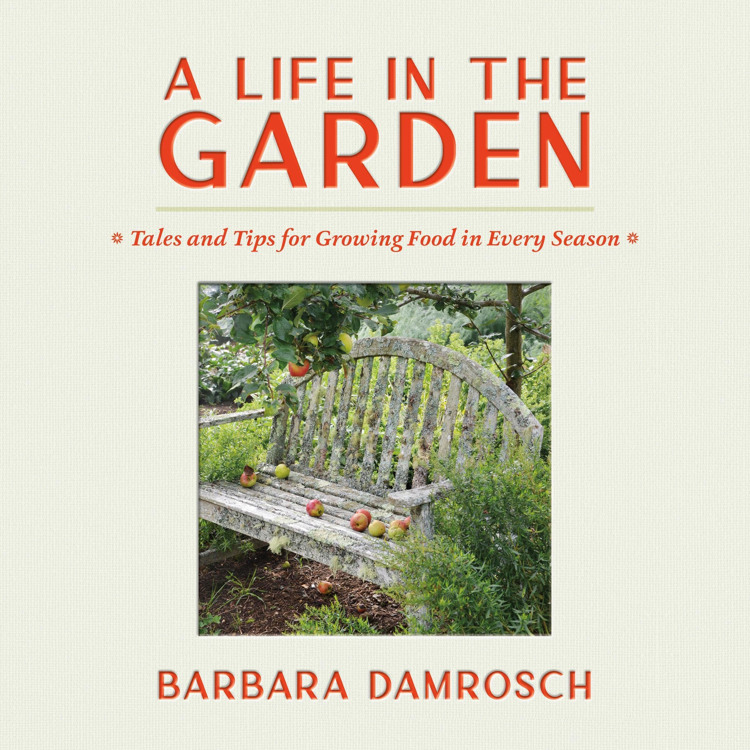 A Life in the Garden: Tales and Tips for Growing Food in Every Season