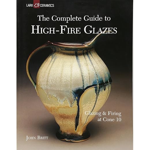 The Complete Guide to High-Fire Glazes: Glazing & Firing at Cone 10 (A Lark Ceramics Book)