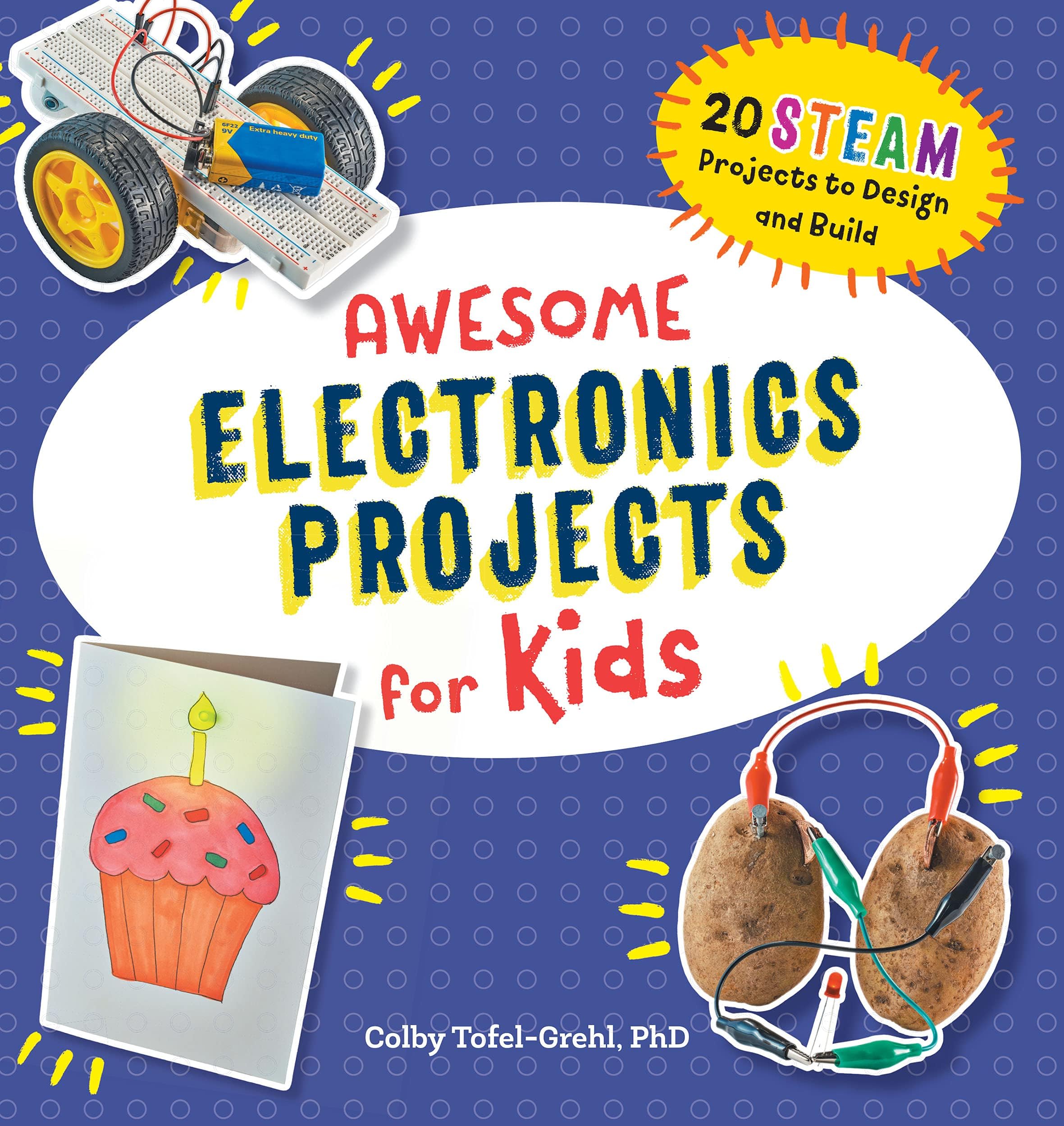 Awesome Electronics Projects for Kids: 20 Steam Projects to Design and Build