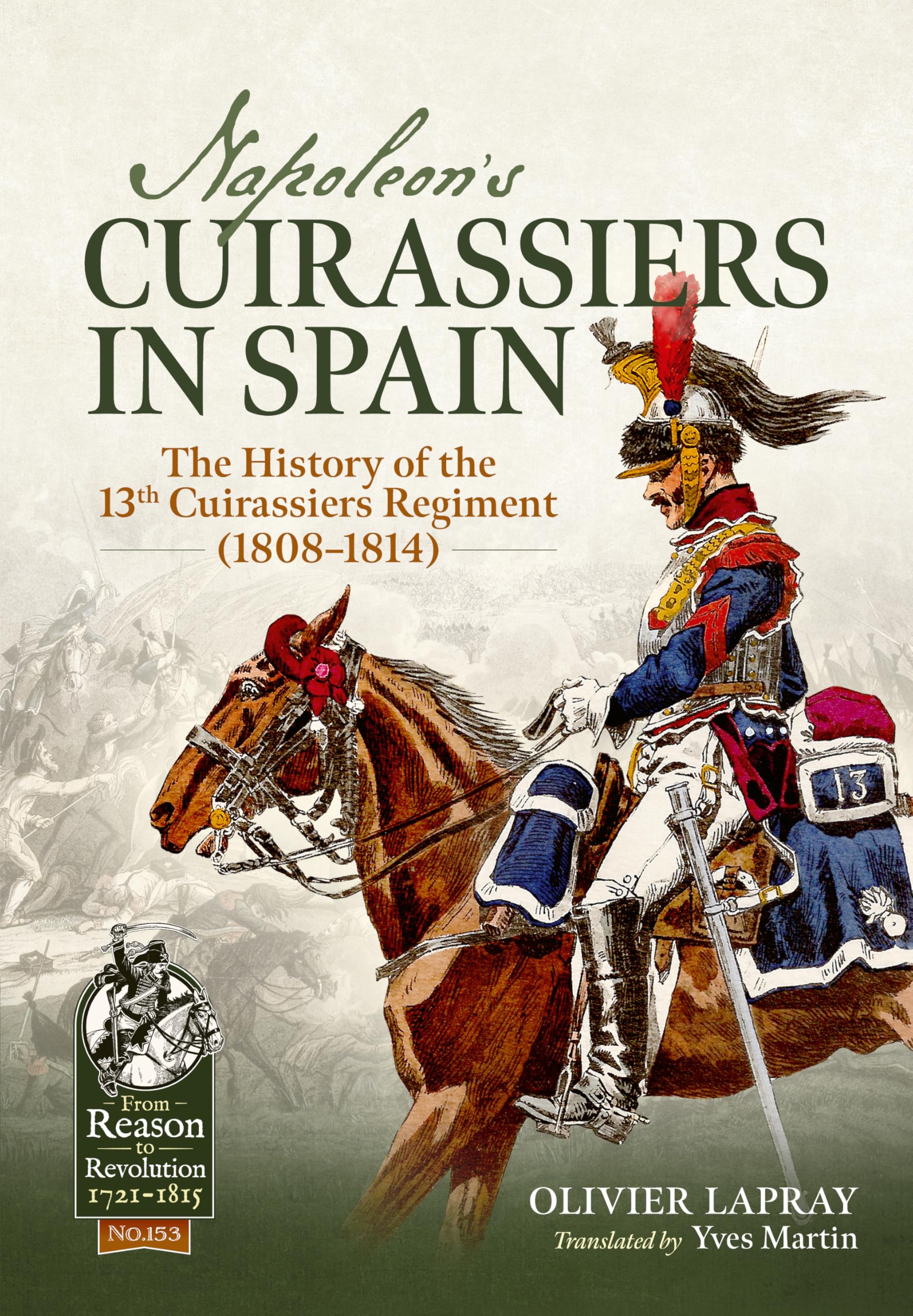 Napoleon's Cuirassiers in Spain: The History of the 13th Cuirassiers Regiment (1808–1814) (From Reason to Revolution 1721-1815)
