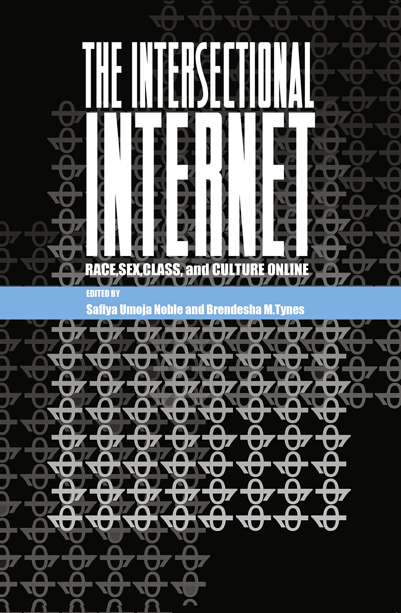 The Intersectional Internet: Race, Sex, Class, and Culture Online (Digital Formations Book 105)