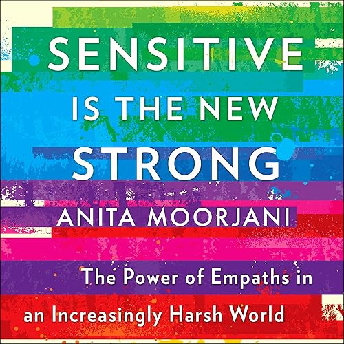Sensitive Is the New Strong: The Power of Empaths in an Increasingly Harsh World