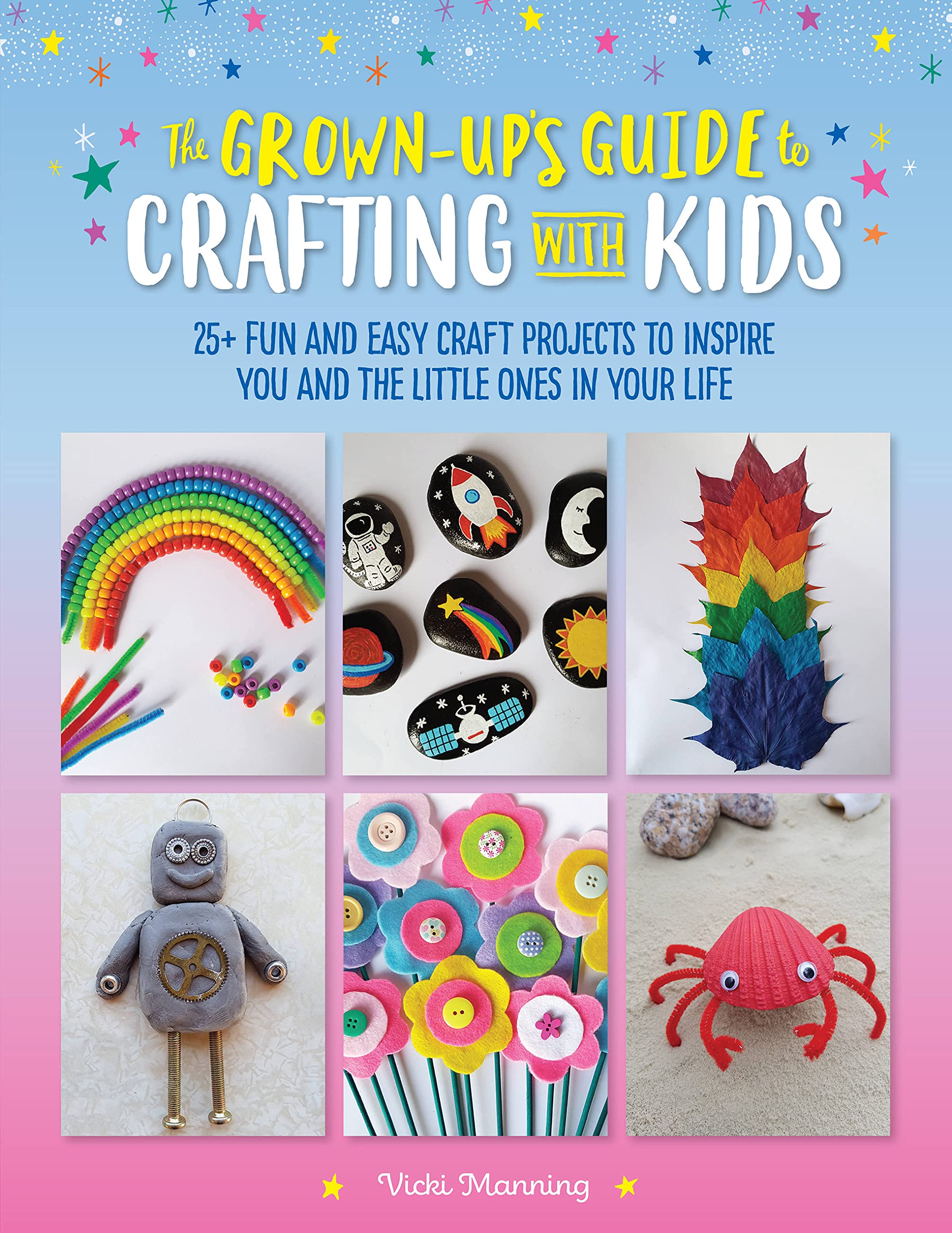 The Grown-Up's Guide to Crafting with Kids: 25+ fun and easy craft projects to inspire you and the little ones in your life (Volume 3) (Grown-Up's Guide, 3)