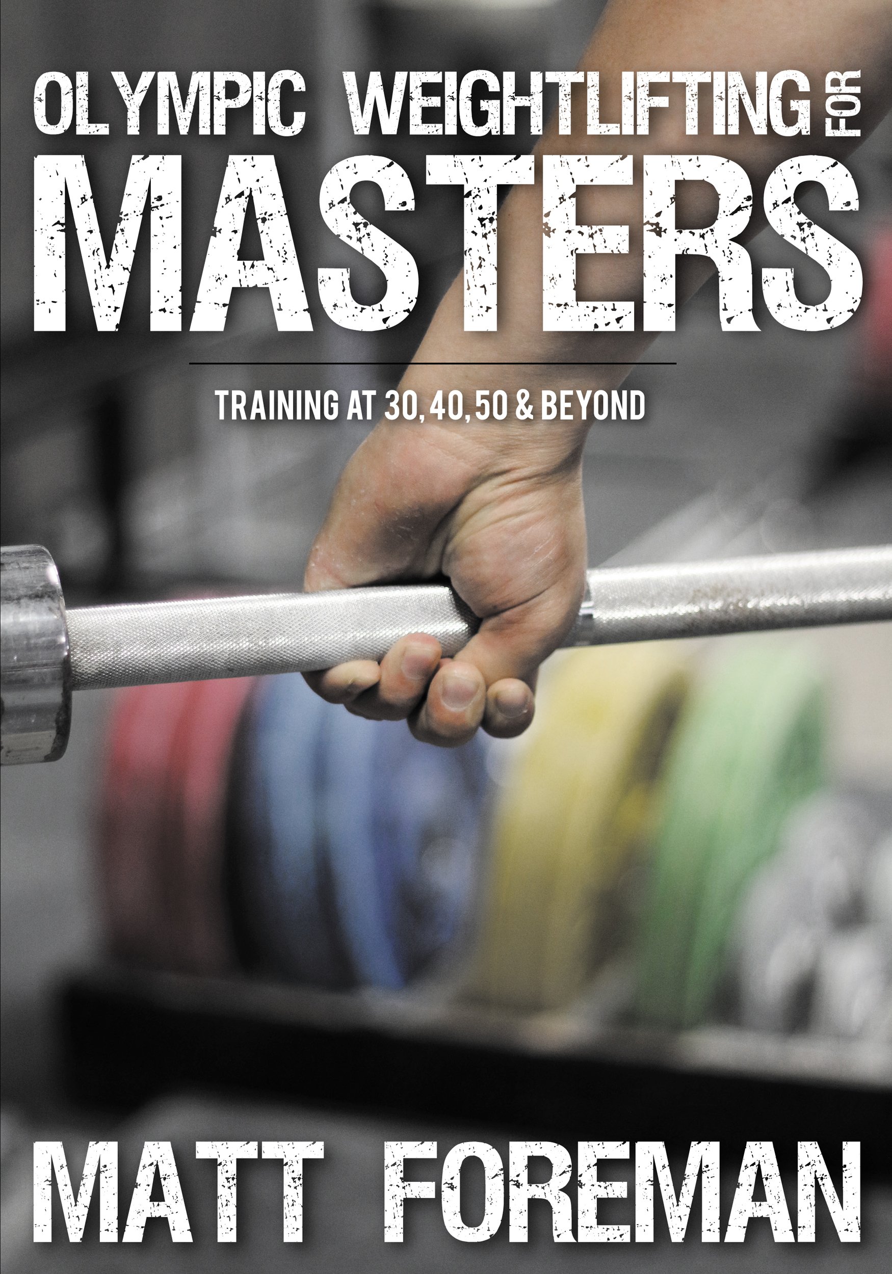 Olympic Weightlifting For Masters: Training At 30, 40, 50 & Beyond (English Edition) 
