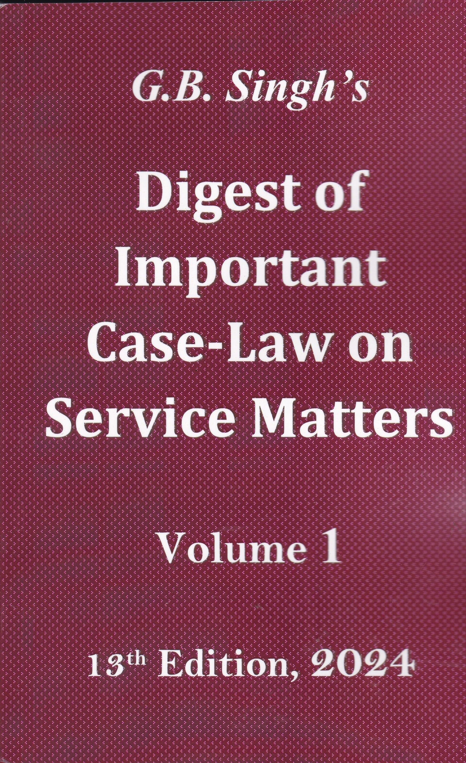 G . B. Singh's Digest of Important Case-Law on Service Matters (Set of 4 Vol.) (13th Edition, 2024)