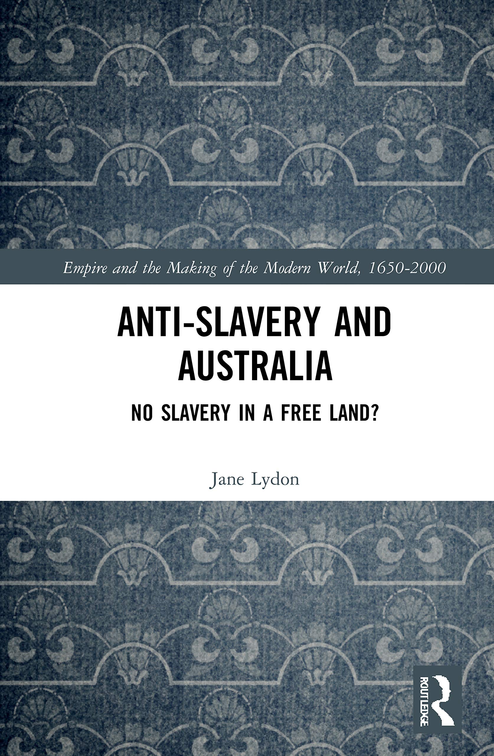 Anti-Slavery and Australia (Empire and the Making of the Modern World, 1650-2000)