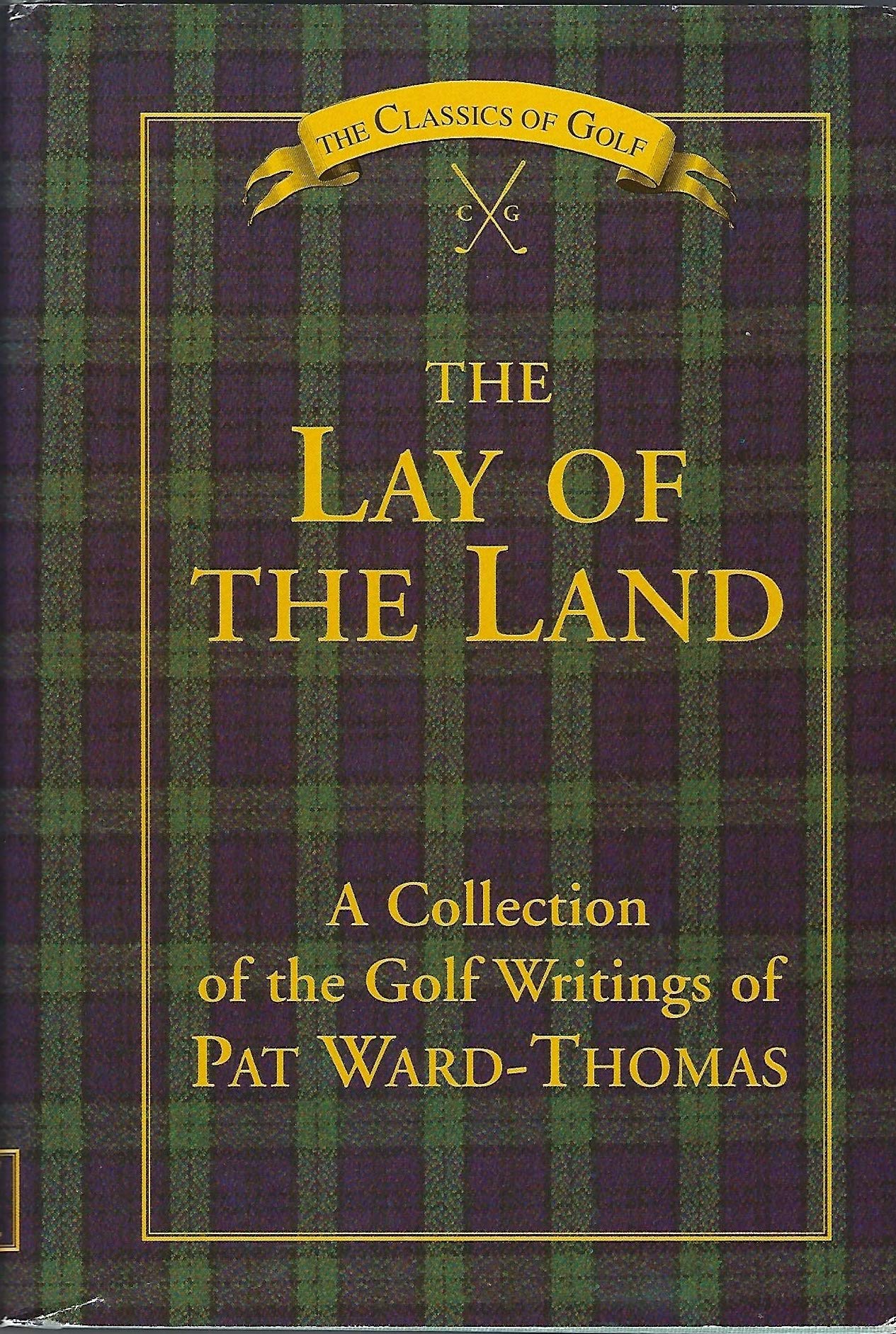 The Lay of the Land: A Collection of the Golf Writings of Pat Ward-Thomas (The Classics of Golf)