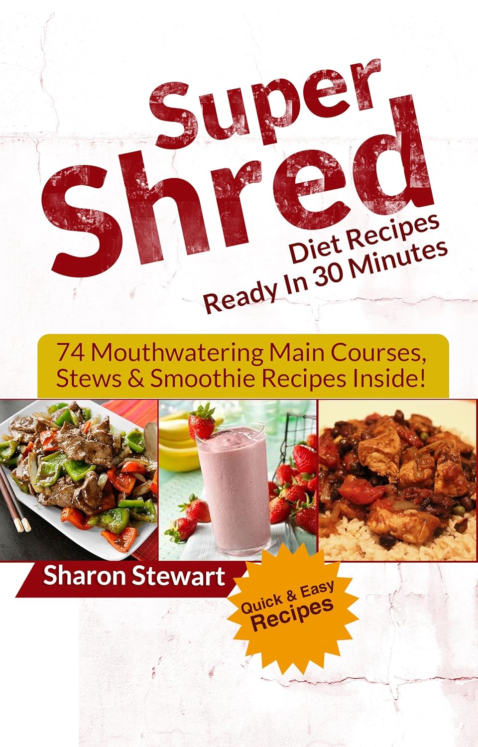 Super Shred Diet Recipes Ready In 30 Minutes: 74 Mouthwatering Main Courses, Stews & Smoothie Recipes Inside!