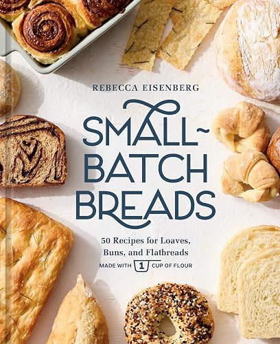 Small-Batch Breads: 50 Recipes for Loaves, Buns, and Flatbreads Made