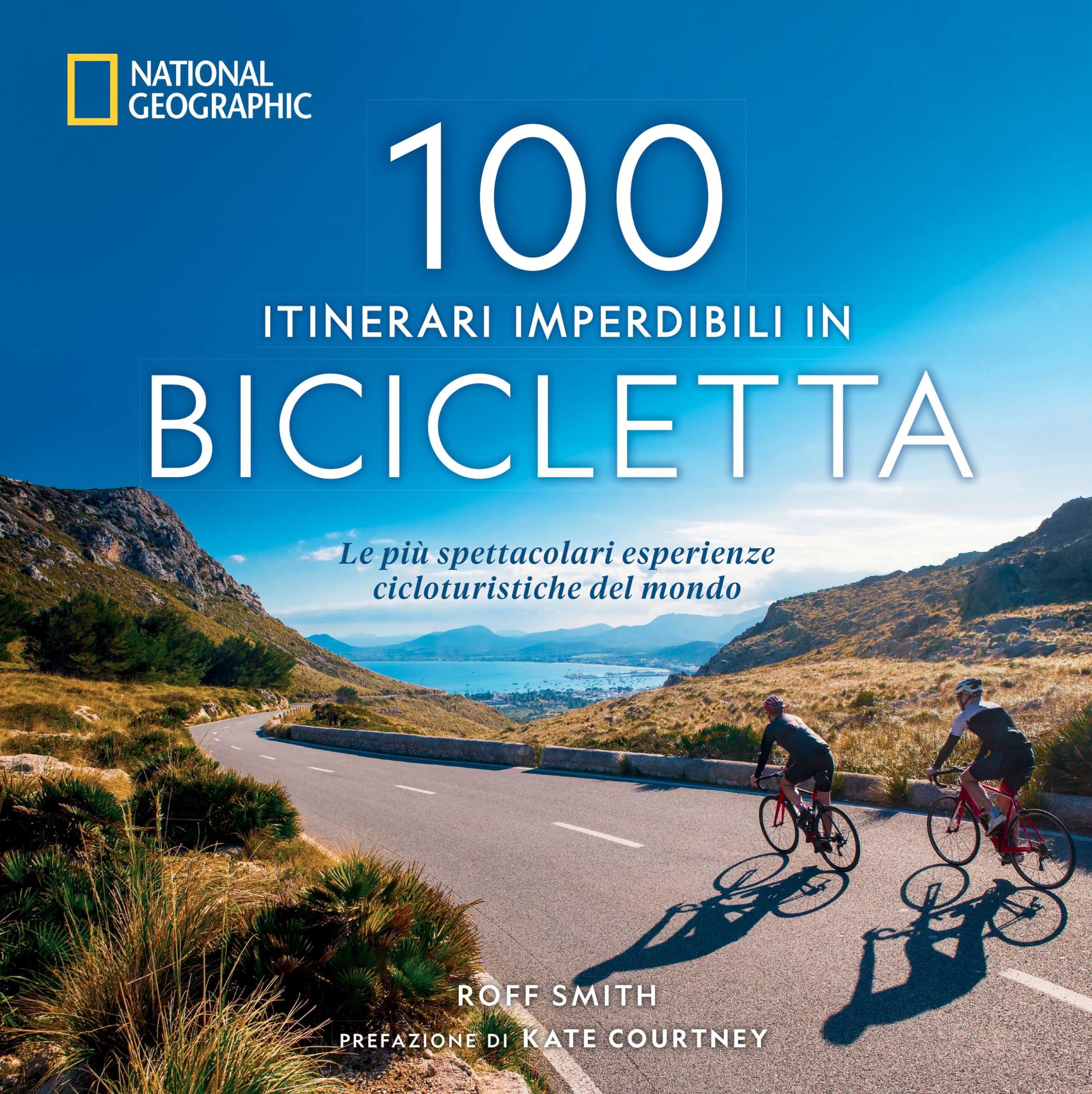 100 itinerari imperdibili in bicicletta. Le più spettacolari esperienze cicloturistiche del mondo