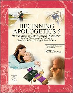 Beginning Apologetics 5: How to Answer Tough Moral Questions--Abortion, Contraception, Euthanasia, Test-Tube Babies, Cloning, & Sexual Ethics