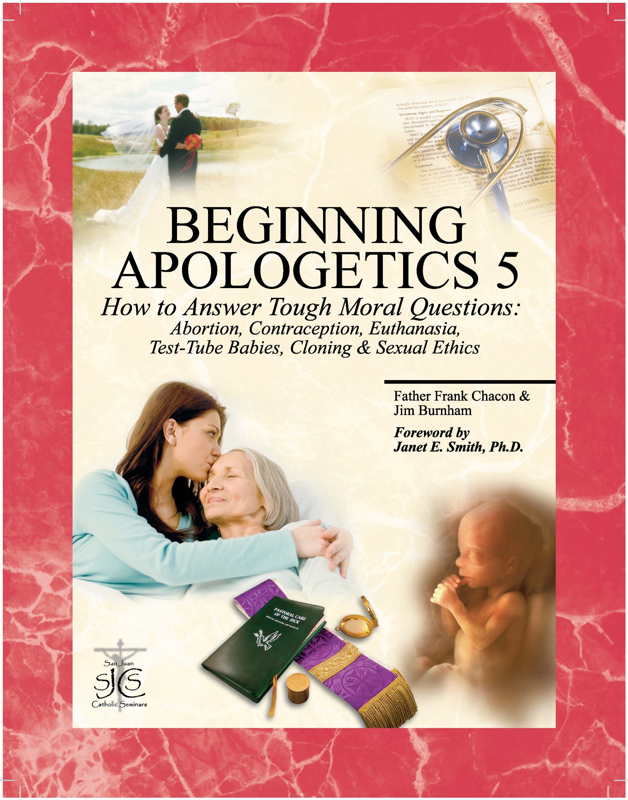 Beginning Apologetics 5: How to Answer Tough Moral Questions--Abortion, Contraception, Euthanasia, Test-Tube Babies, Cloning, & Sexual Ethics