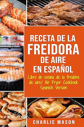 Receta De La Freidora De Aire Libro De Cocina De La Freidora De Aire Air Fryer Cookbook Spanish Version (Spanish Edition)