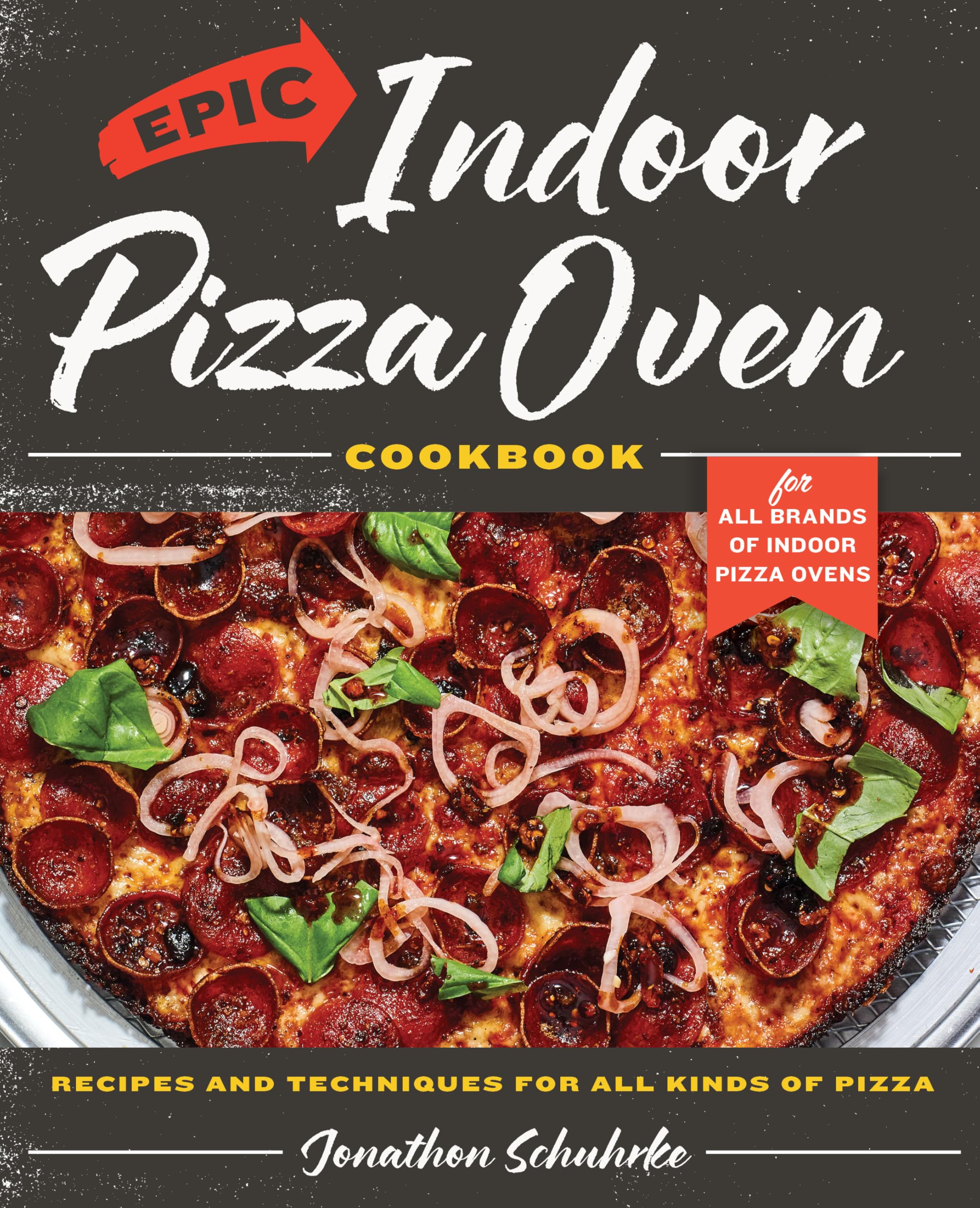 Epic Indoor Pizza Oven Cookbook: Recipes and Techniques for All Kinds of Pizza – for All Brands of Indoor Pizza Ovens
