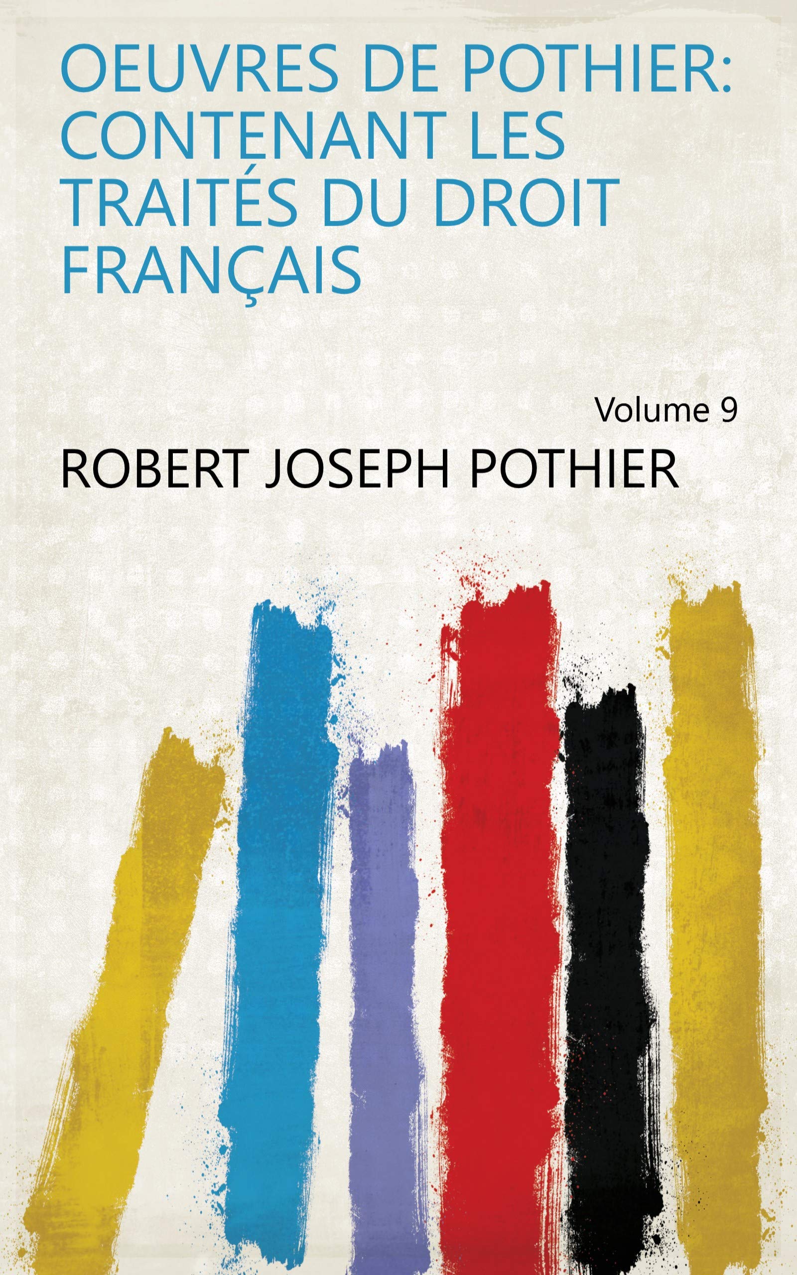Oeuvres de Pothier: contenant les traités du droit français Volume 9 (French Edition)