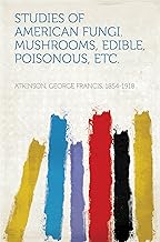 Studies of American Fungi. Mushrooms, Edible, Poisonous, Etc