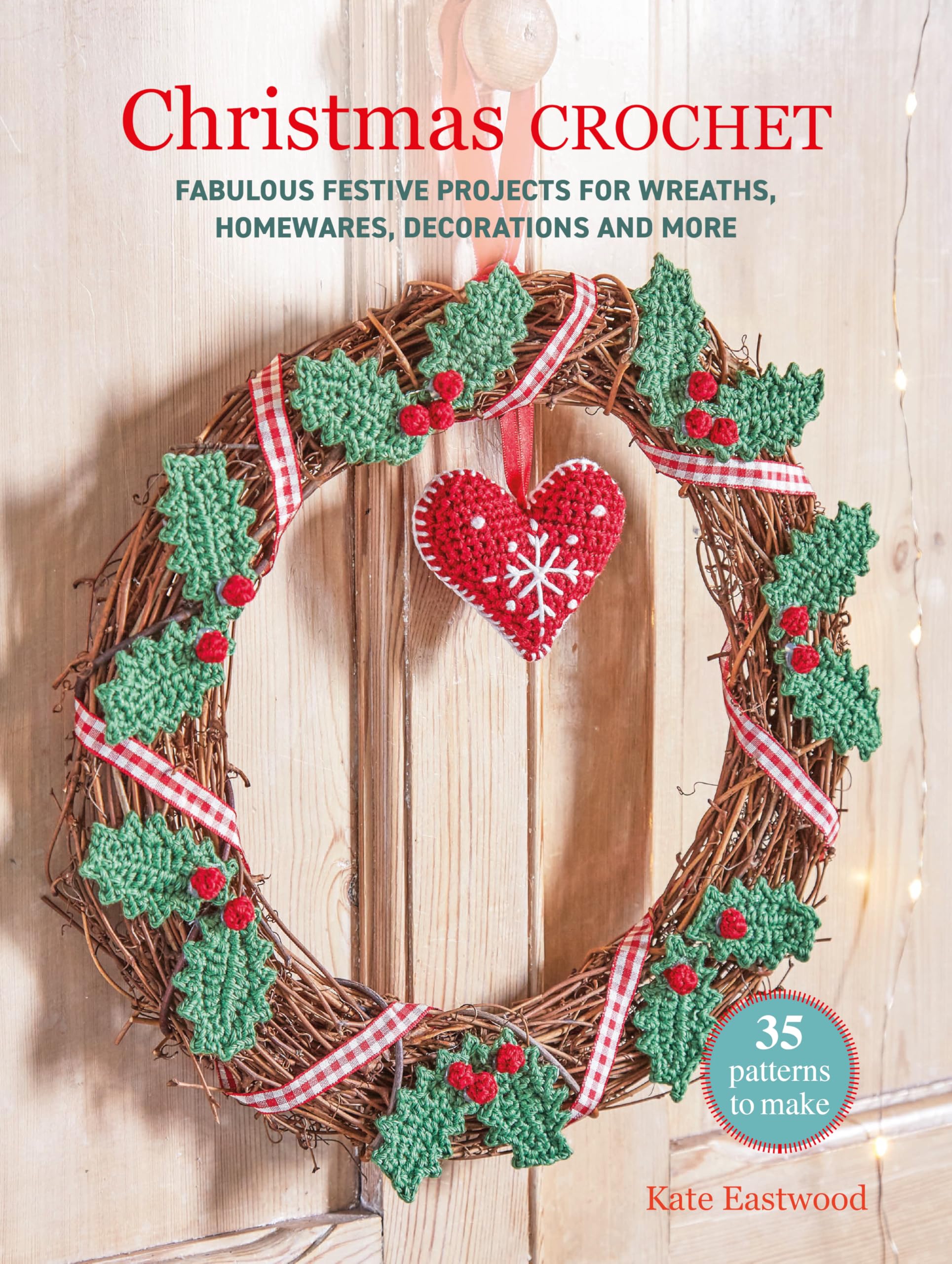 Christmas Crochet: 35 patterns to make: Fabulous festive projects for wreaths, homewares, decorations and more