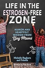 Life in the Estrogen-Free Zone: Humor and Heartfelt Wisdom from Boy Moms