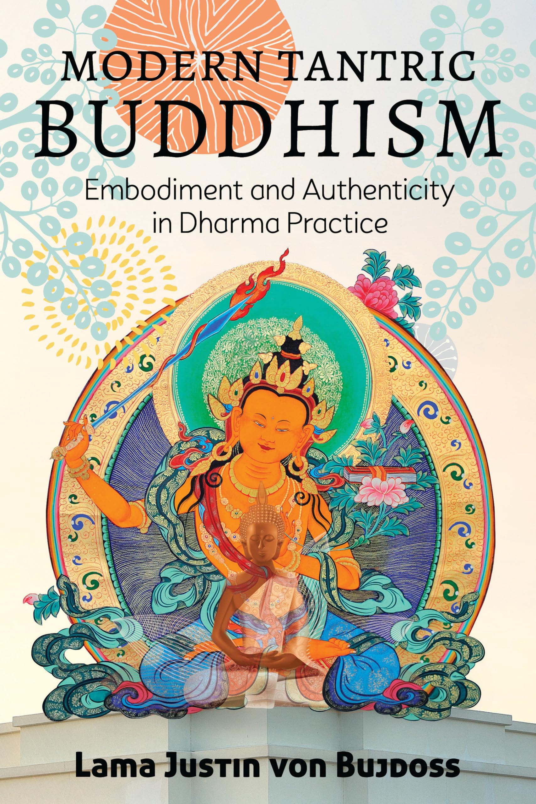 Modern Tantric Buddhism: Embodiment and Authenticity in Dharma Practice