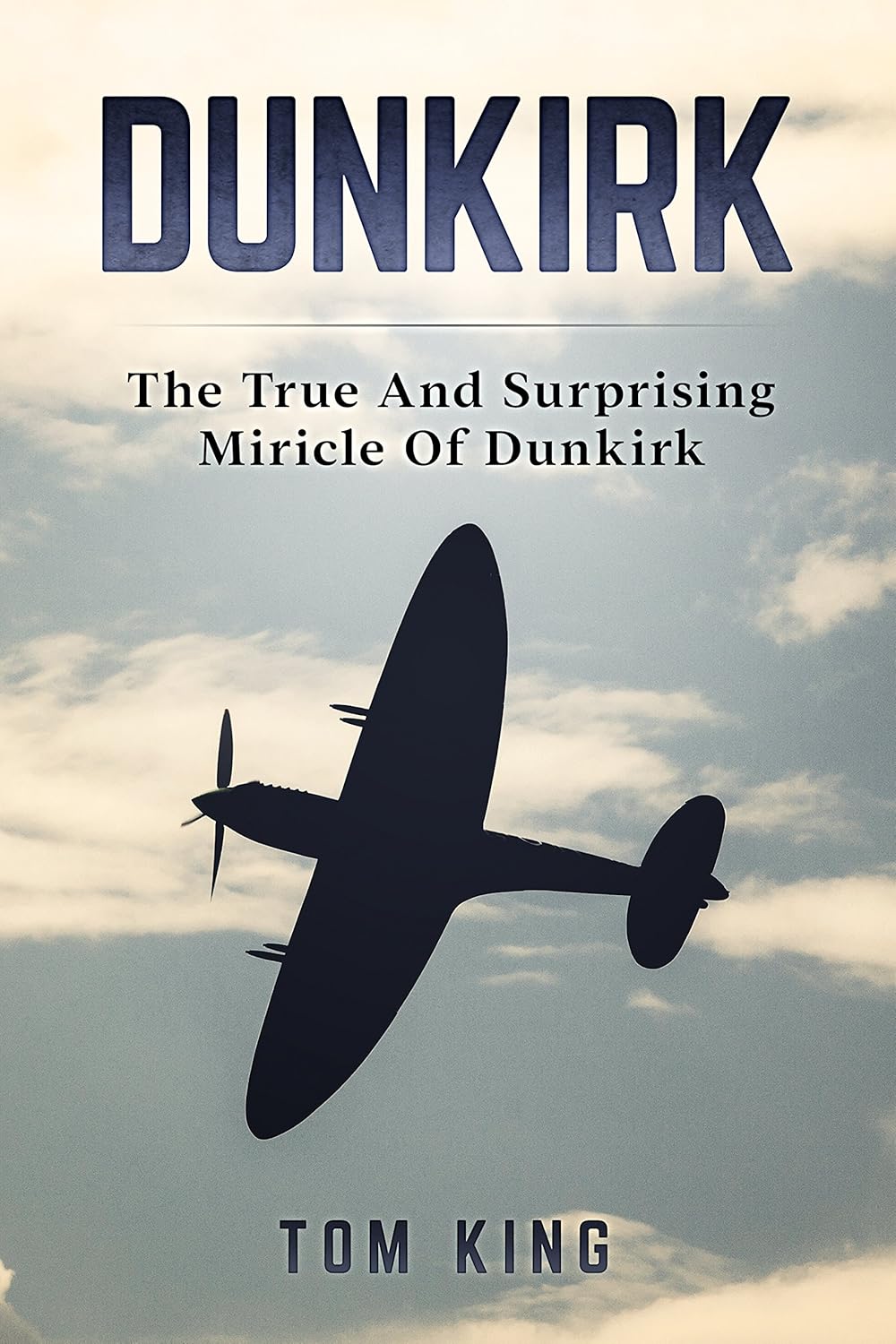 Dunkirk The True And Surprising Miracle Of Dunkirk (History Books