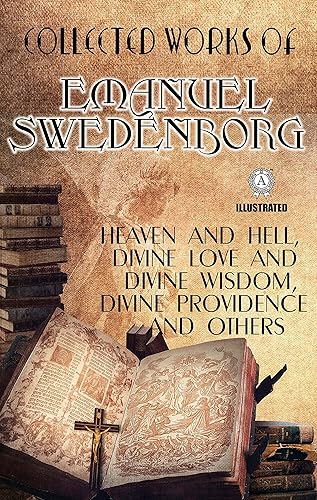 Collected Works of Emanuel Swedenborg. Illustrated: Heaven and Hell, Divine love and Divine Wisdom, Divine Providence and others (English Edition)