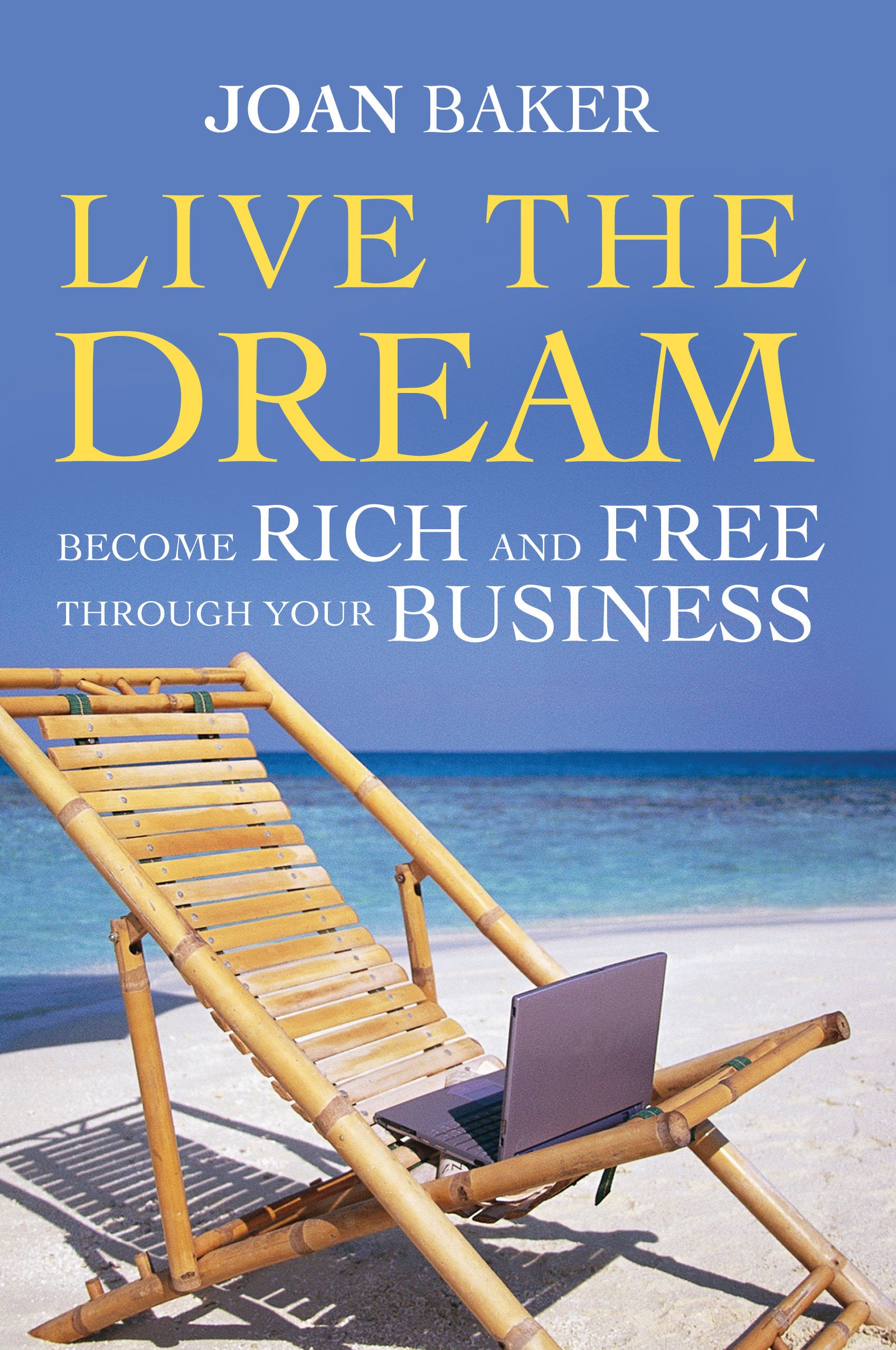 Live the Dream: Become Rich and Free Through Your Business