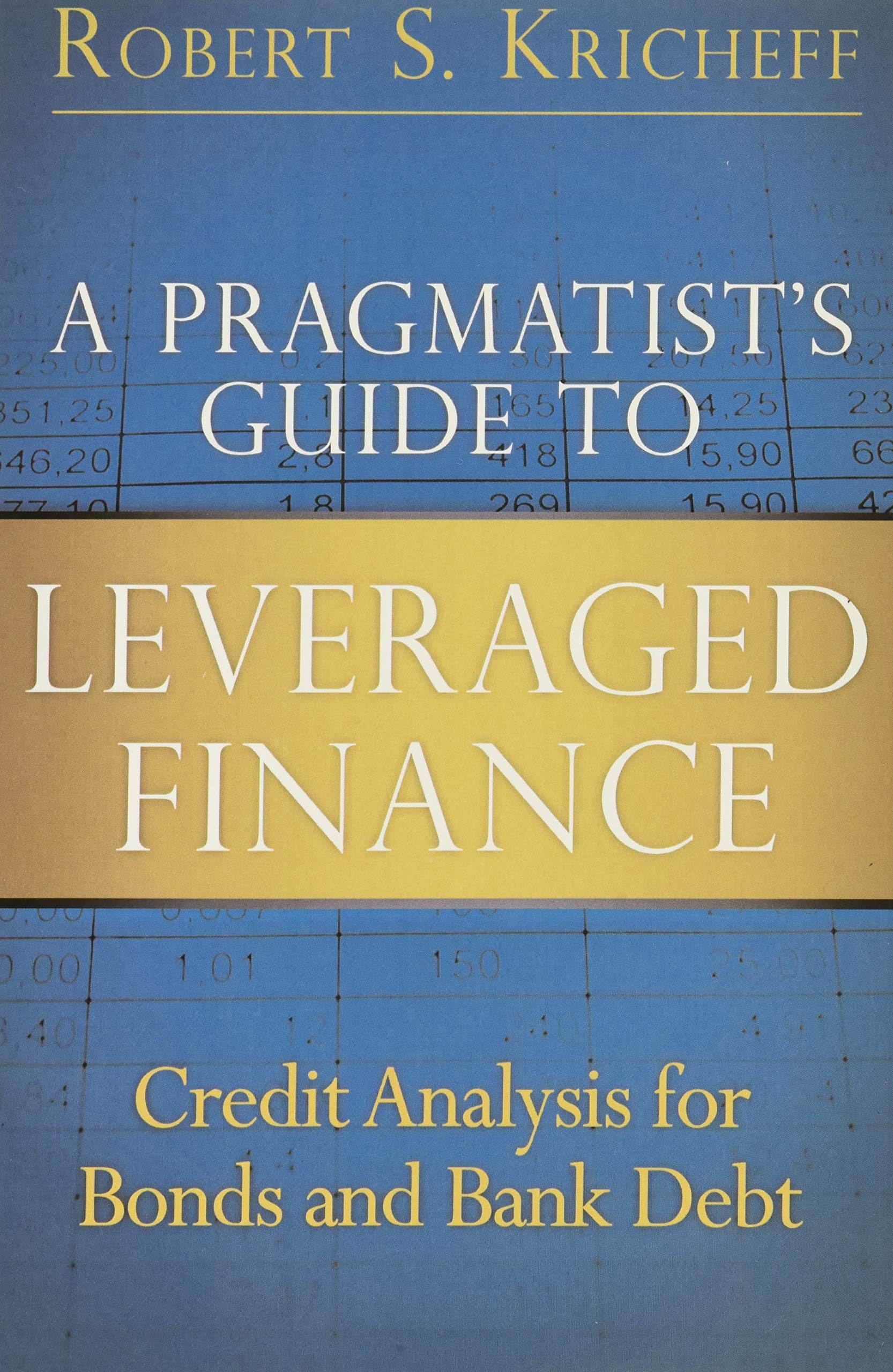 A Pragmatist's Guide to Leveraged Finance: Credit Analysis for Bonds and Bank Debt 1st Edition