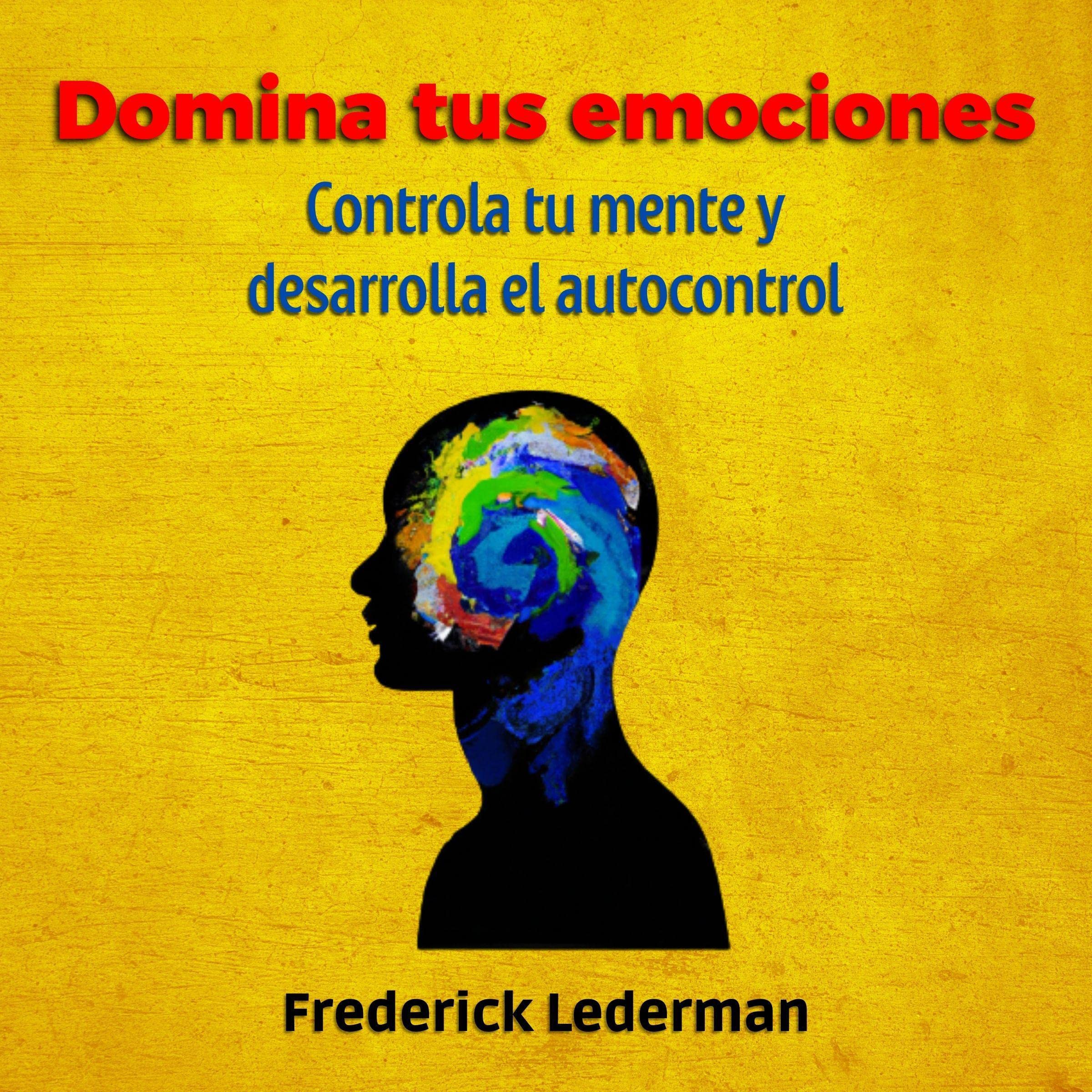 Domina tus Emociones, Controla tu Mente Y Desarrolla el autocontrol [Master Your Emotions, Control Your Mind and Develop Self-Control]