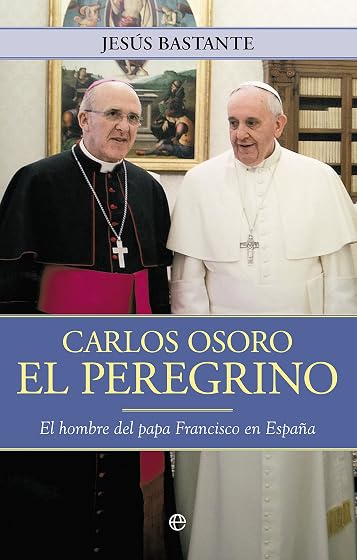 Carlos Osoro el Peregrino: El Hombre de Francisco en España