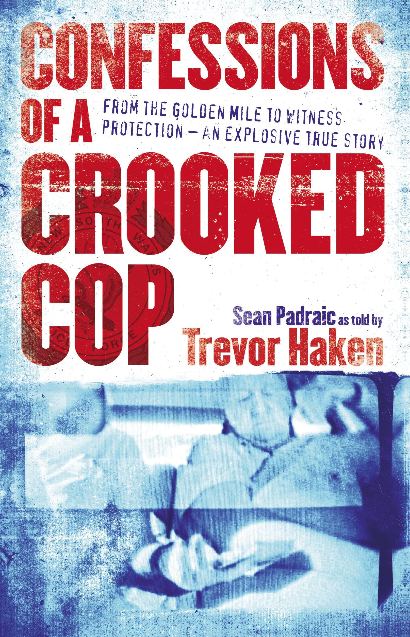 Confessions of a Crooked Cop: From the Golden Mile to Witness Protection - An Explosive True Story