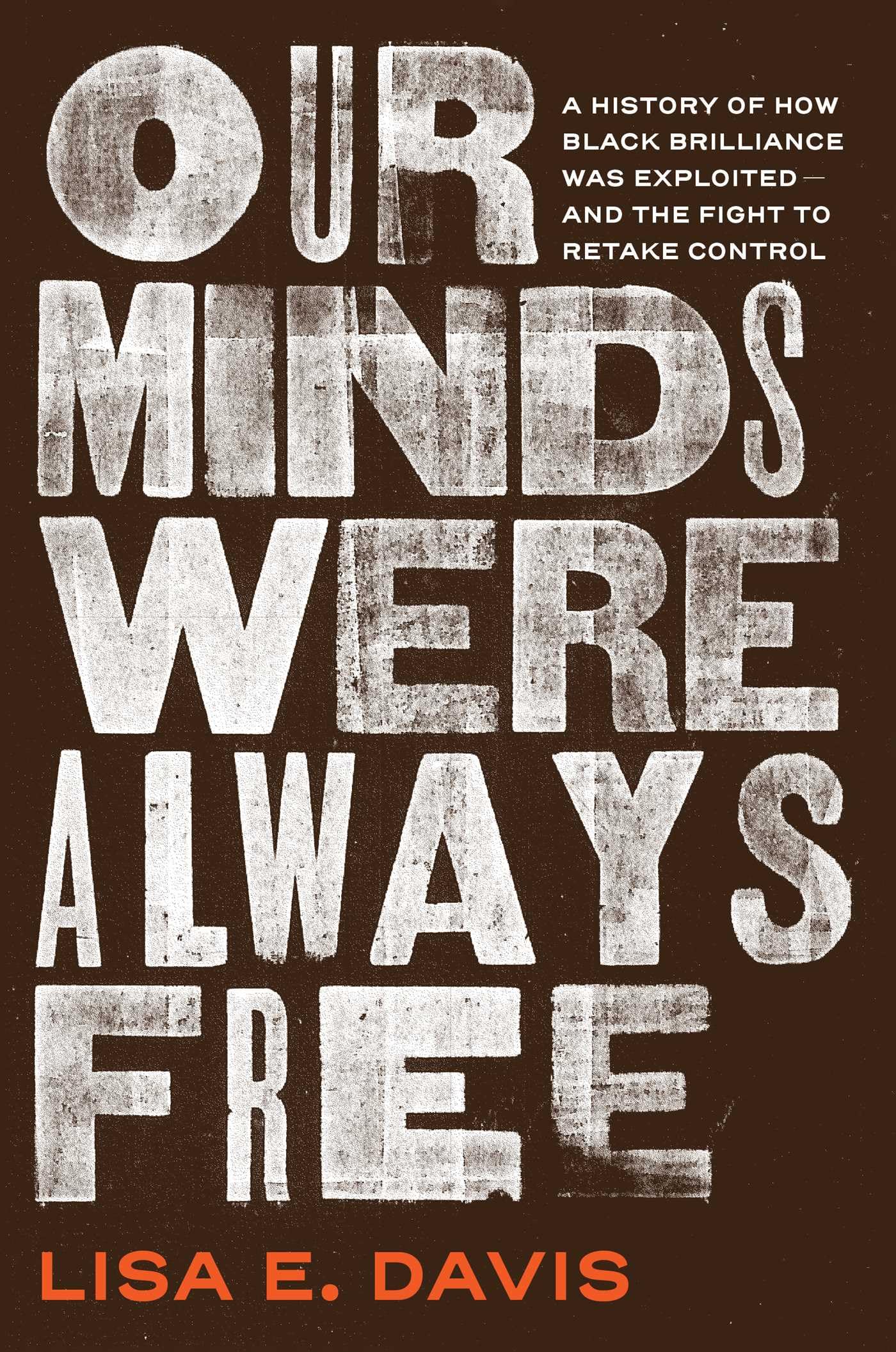 Our Minds Were Always Free: A History of How Black Brilliance Was Exploited―and the Fight to Retake Control