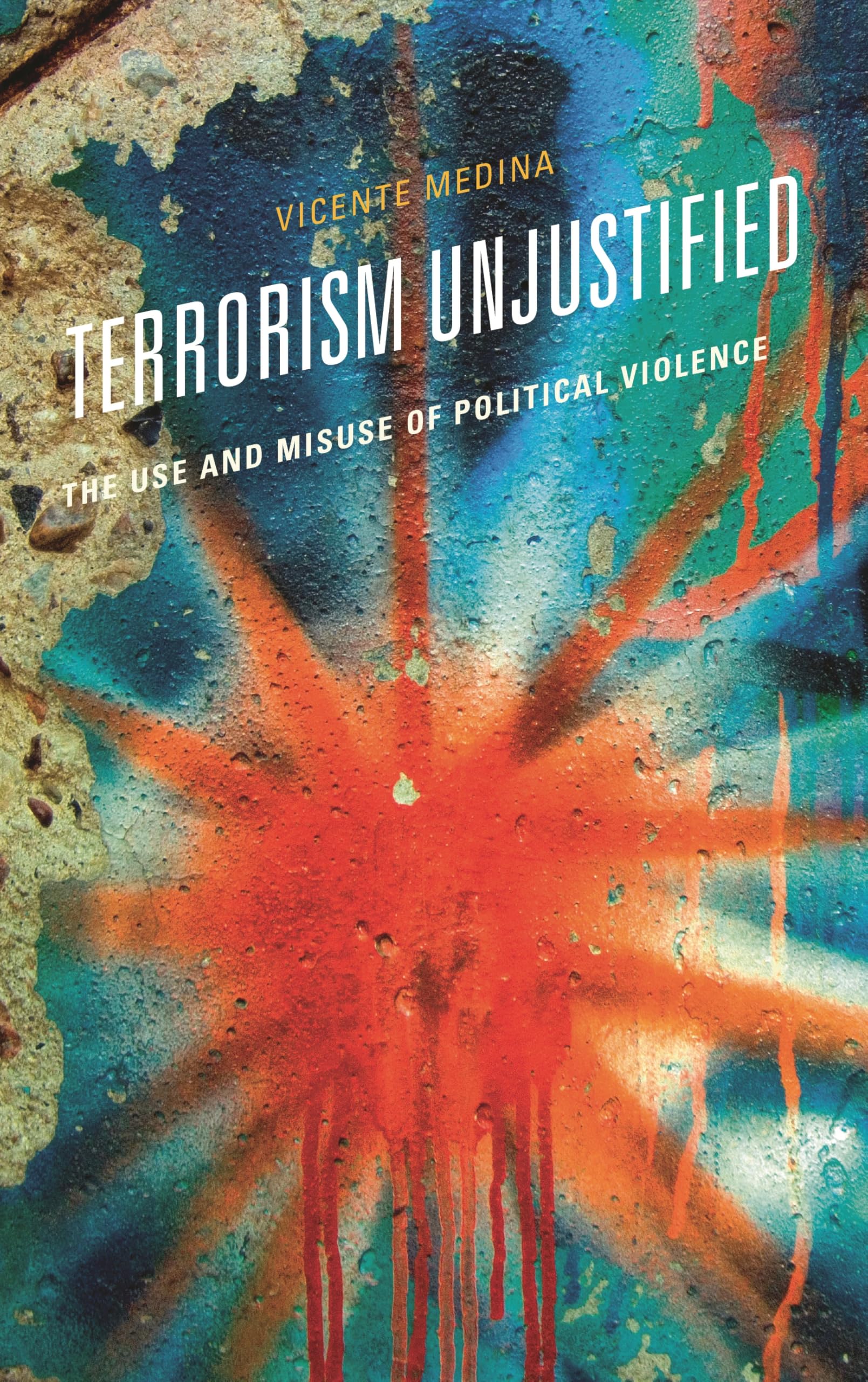Terrorism Unjustified: The Use and Misuse of Political Violence
