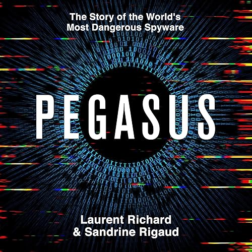 Pegasus: The Story of the World's Most Dangerous Spyware