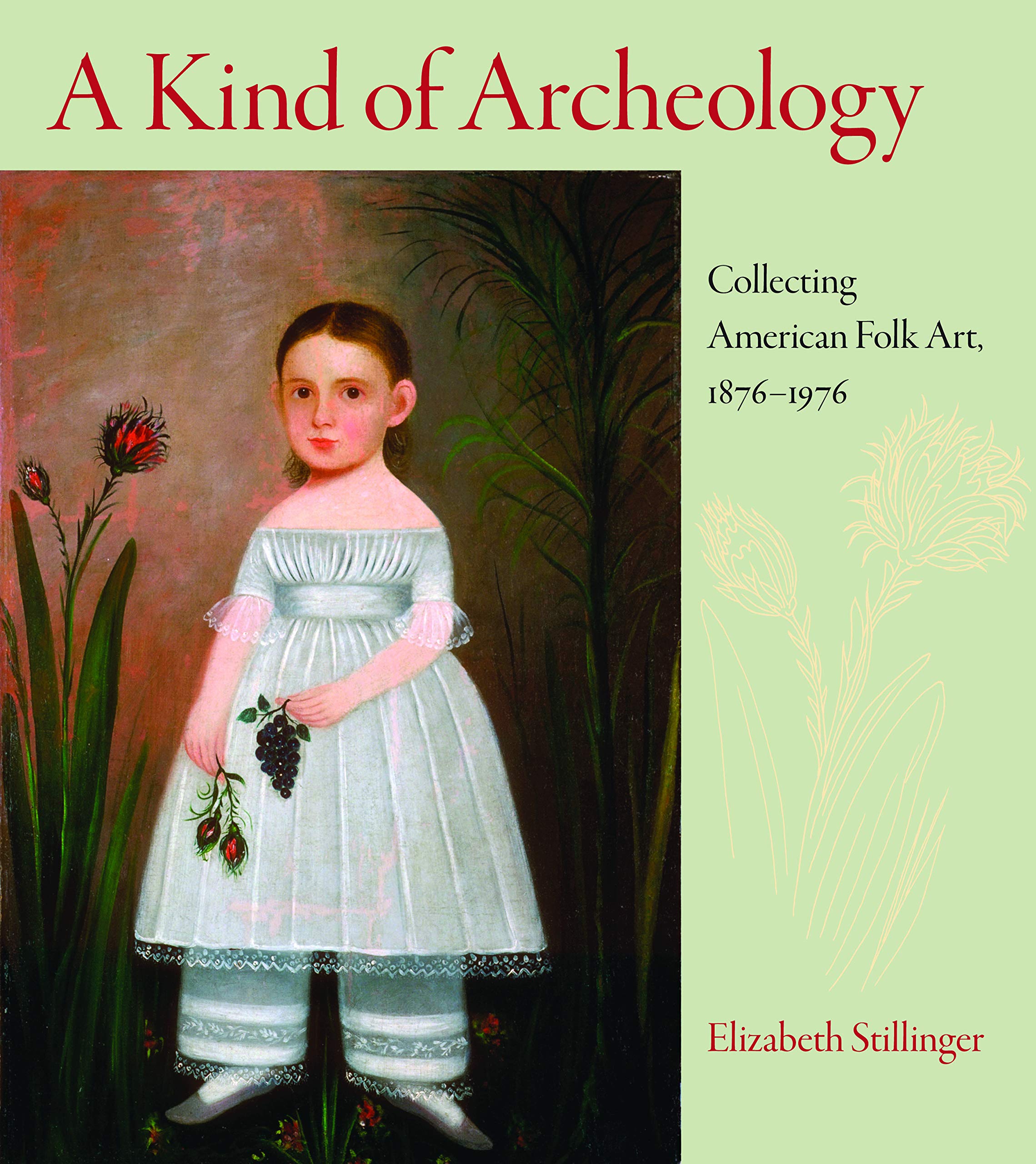 A Kind of Archeology: Collecting American Folk Art, 1876-1976