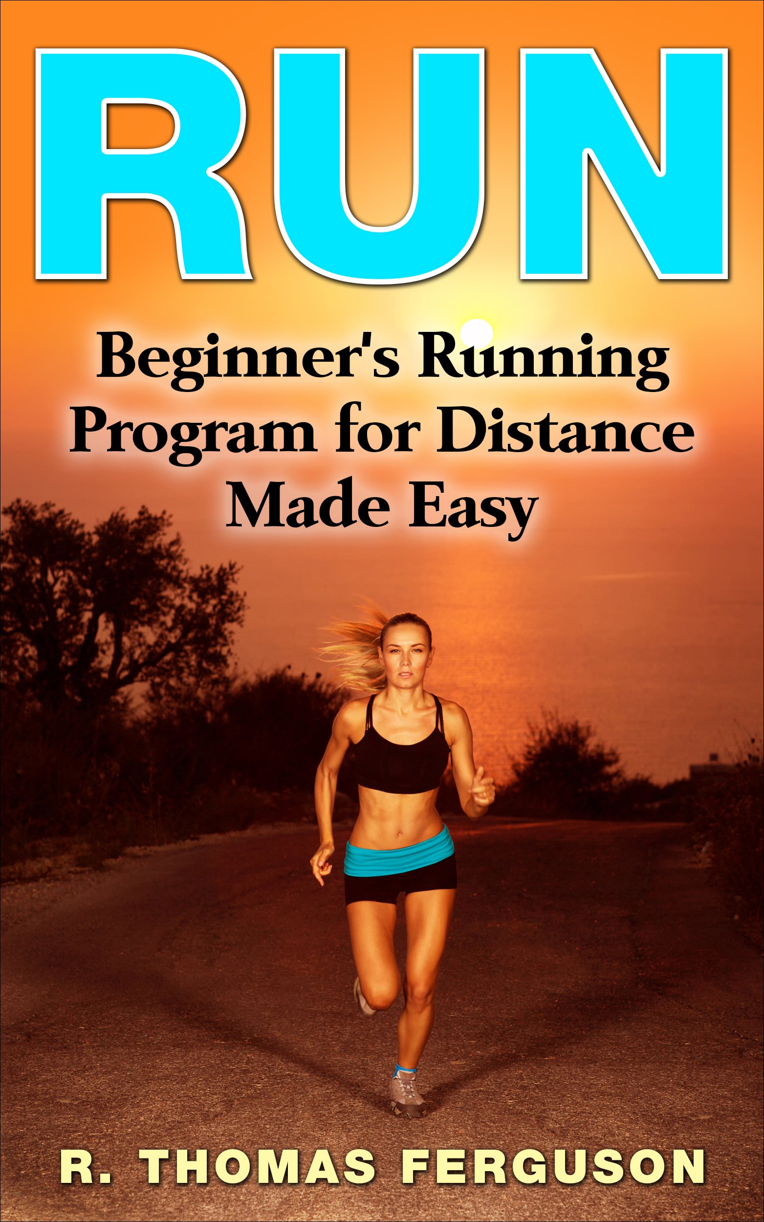 Run: Beginner's Running Program for Distance Made Easy (Running, Long Run, Weight Loss, Long Distance Running, Fitness)