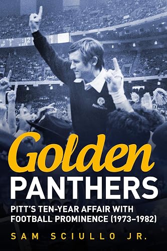Golden Panthers: Pitt’s Ten-Year Affair with Football Prominence (1973–1982) (America Through Time)