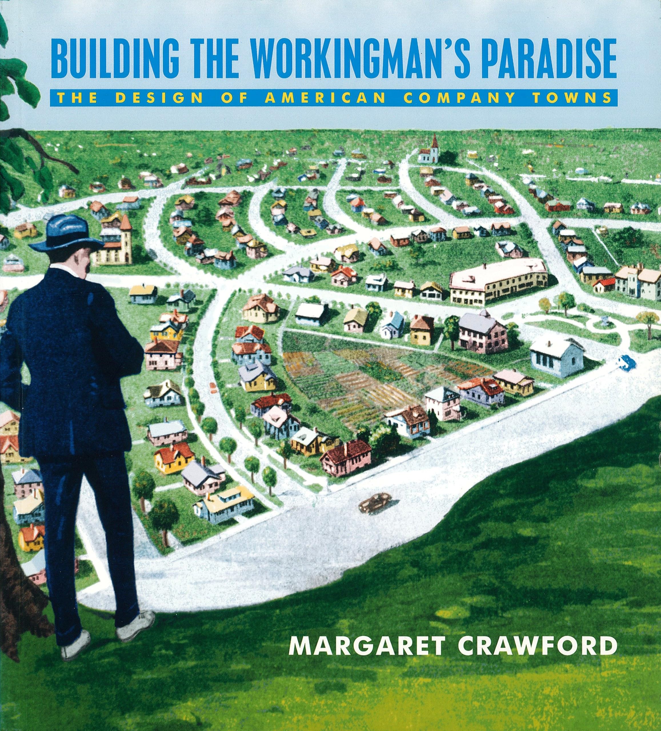 Building the Workingman's Paradise: The Design of American Company Towns (A Haymarket Title)