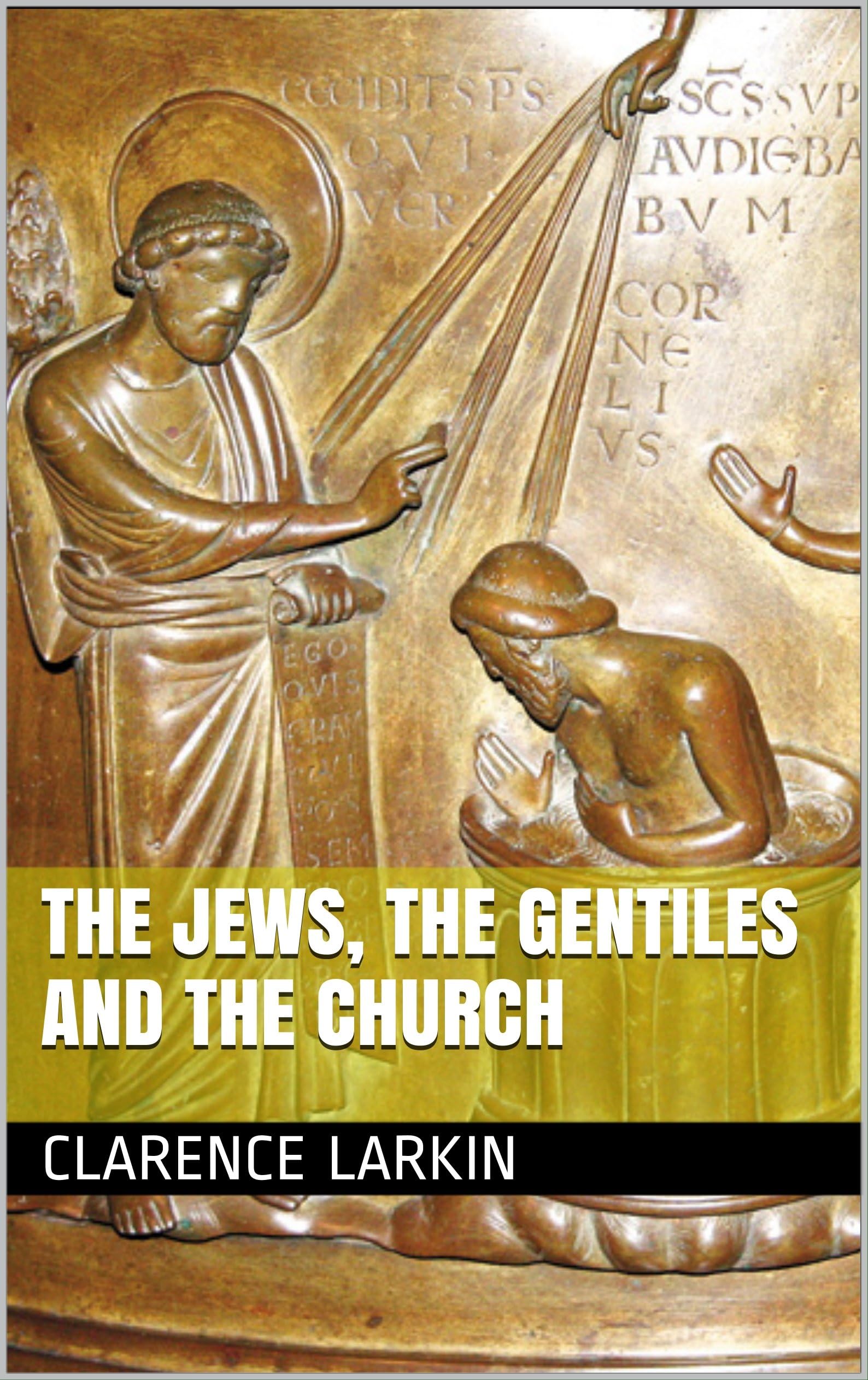 The Jews, The Gentiles And The Church (Clarence Larkin Collection Book 9)