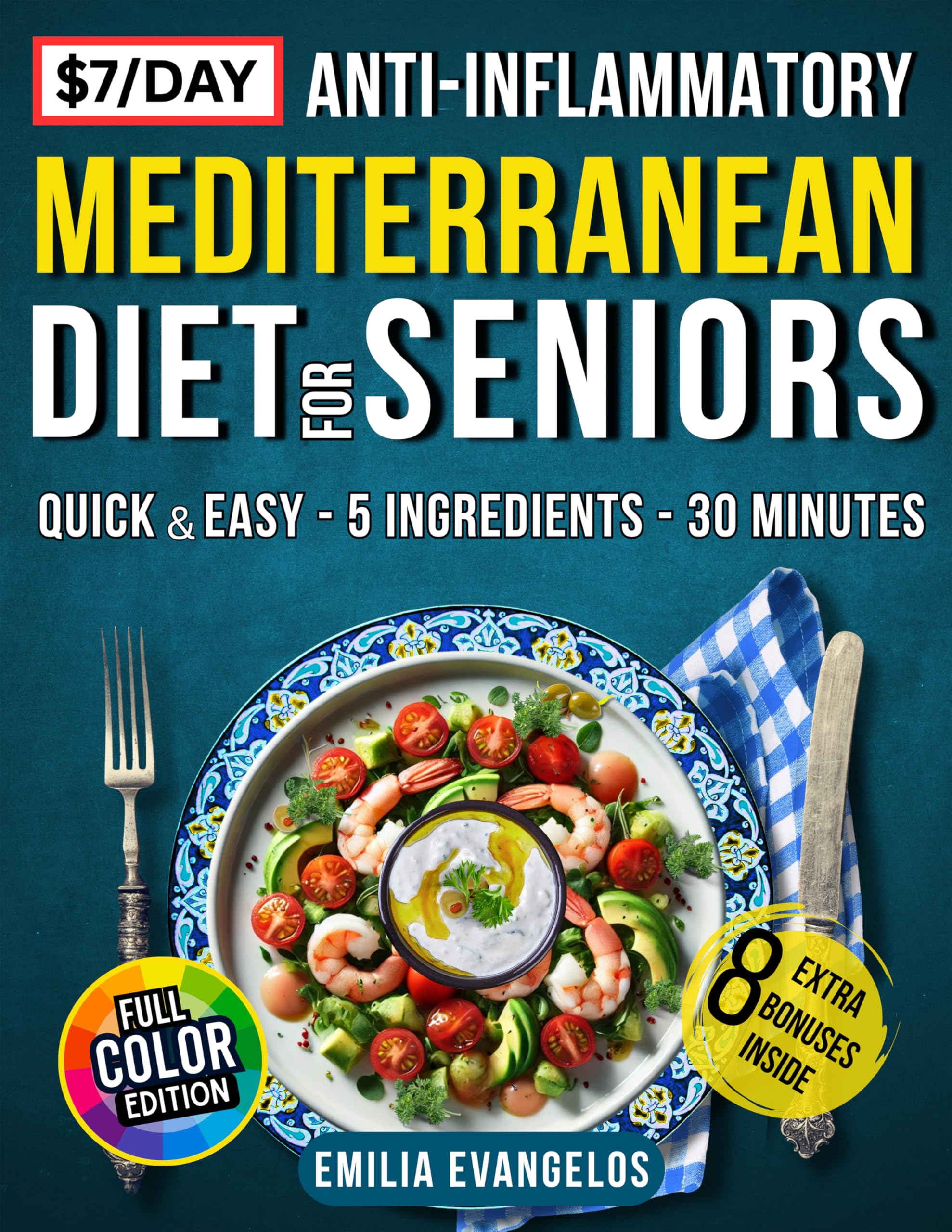 The 7$/Day Anti-Inflammatory Mediterranean Diet for Seniors: Quick & Easy 5-Ingredient Tasty Recipes to Support Heart, Bone & Joint Comfort, Brain Vitality, Weight Balance & Promote Longevity