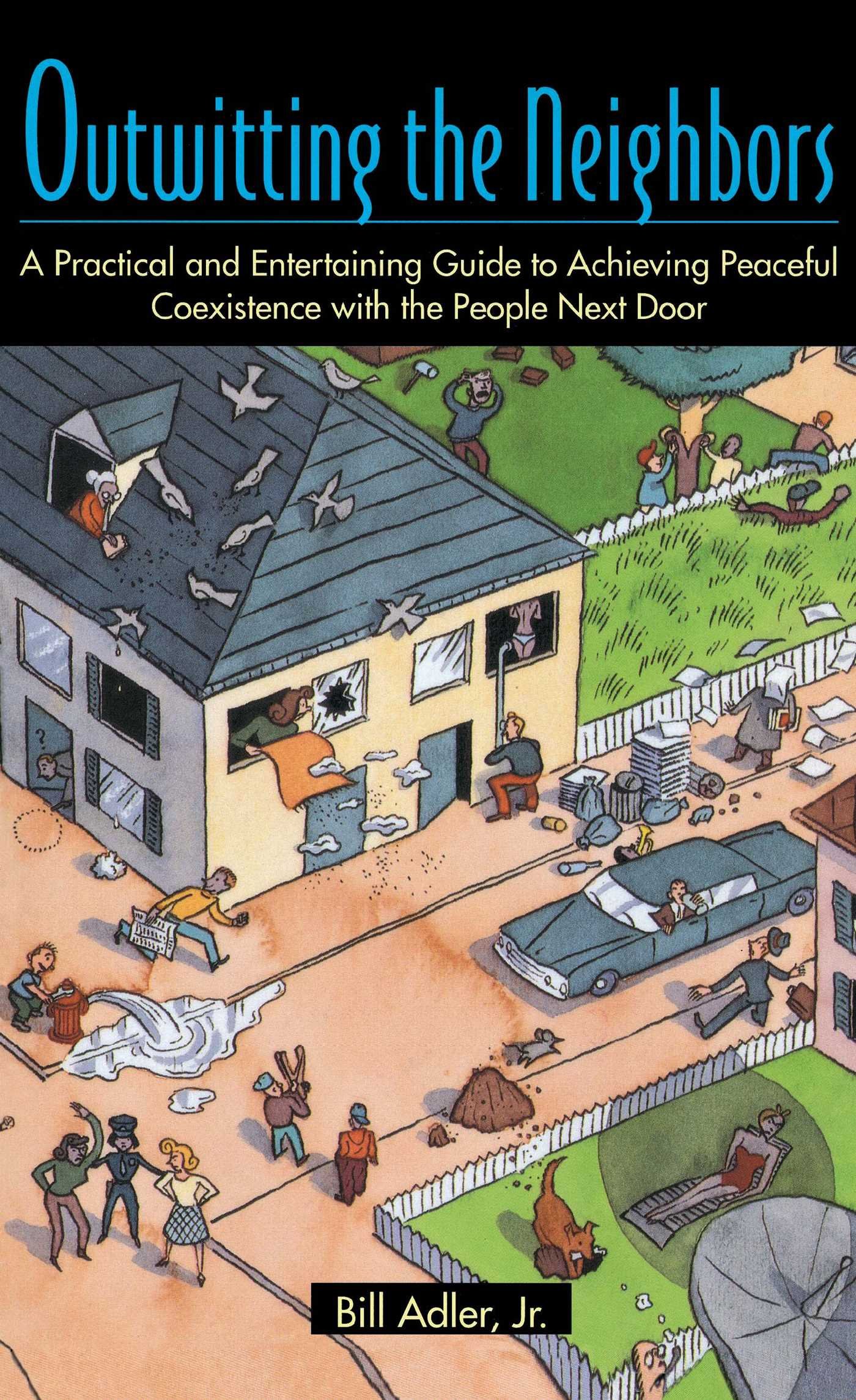 Outwitting the Neighbors: A Practical and Entertaining Guide to Achieving Peaceful Coexistence with the People Next Door