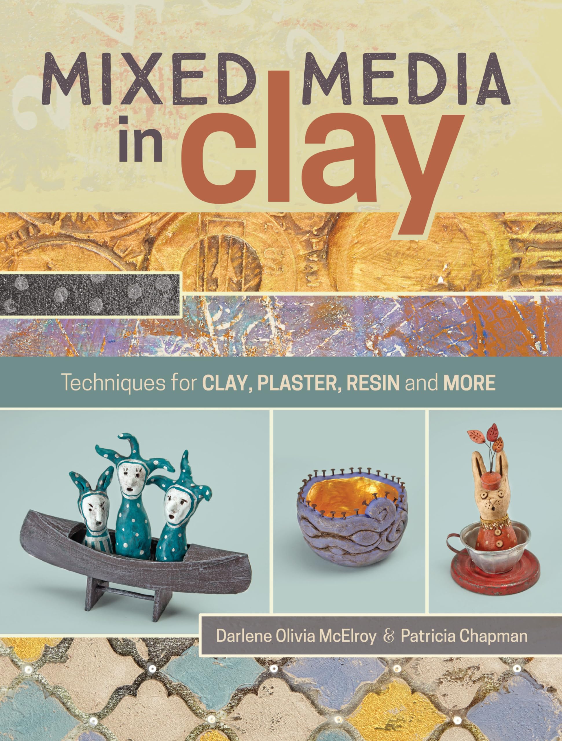 Mixed Media In Clay: Techniques for Paper Clay, Plaster, Resin and More