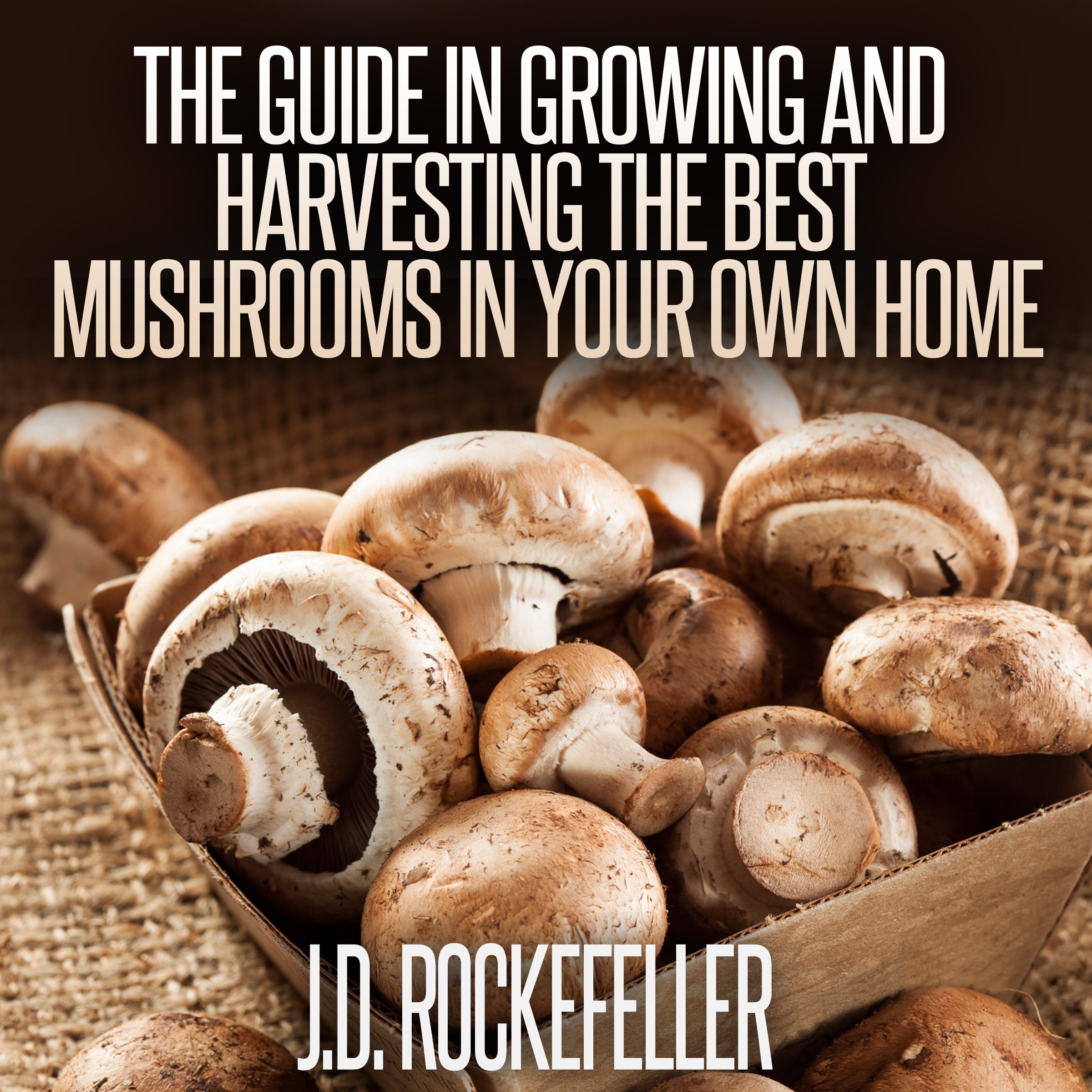 Cover art for The Guide in Growing and Harvesting the Best Mushrooms in Your Own Home