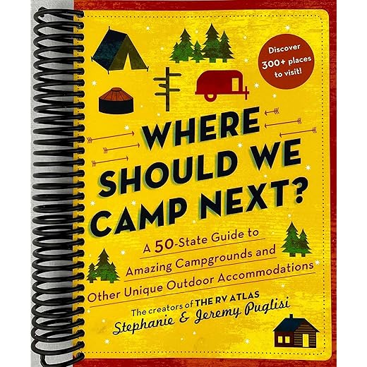 Where Should We Camp Next?: A 50-State Guide to Amazing Campgrounds and Other Unique Outdoor Accommodations (The Perfect Resource for Road Tripping Across America)